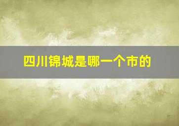 四川锦城是哪一个市的