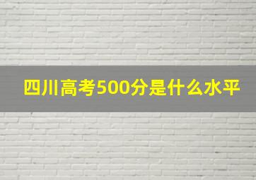 四川高考500分是什么水平