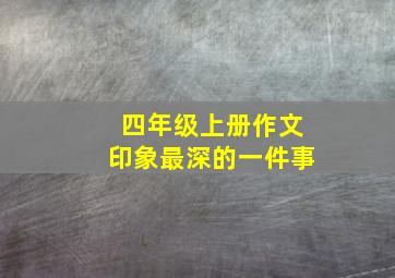 四年级上册作文印象最深的一件事