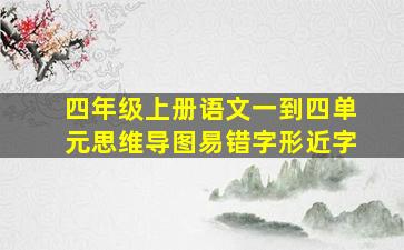 四年级上册语文一到四单元思维导图易错字形近字