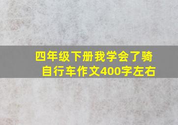 四年级下册我学会了骑自行车作文400字左右