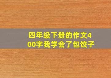 四年级下册的作文400字我学会了包饺子