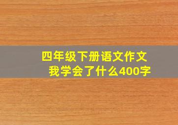 四年级下册语文作文我学会了什么400字