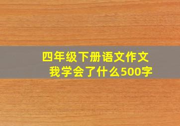 四年级下册语文作文我学会了什么500字