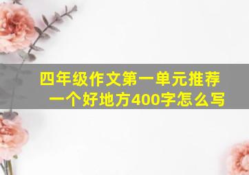 四年级作文第一单元推荐一个好地方400字怎么写