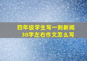 四年级学生写一则新闻30字左右作文怎么写