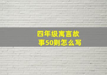 四年级寓言故事50则怎么写