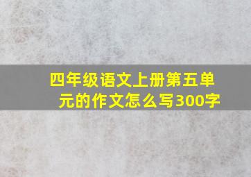 四年级语文上册第五单元的作文怎么写300字