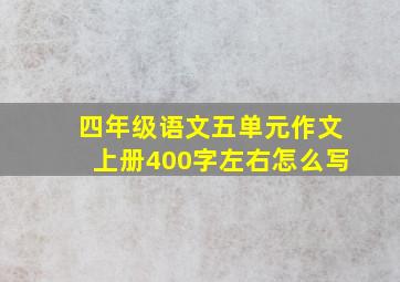 四年级语文五单元作文上册400字左右怎么写