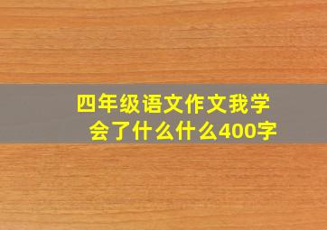 四年级语文作文我学会了什么什么400字