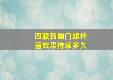 四联药幽门螺杆菌效果持续多久