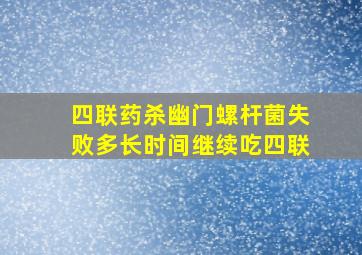 四联药杀幽门螺杆菌失败多长时间继续吃四联