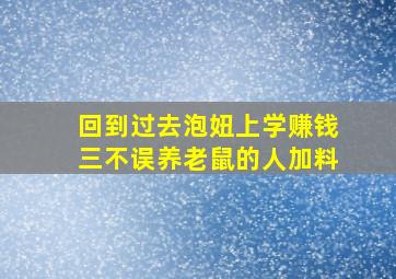 回到过去泡妞上学赚钱三不误养老鼠的人加料