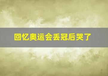 回忆奥运会丢冠后哭了