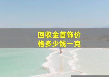 回收金首饰价格多少钱一克