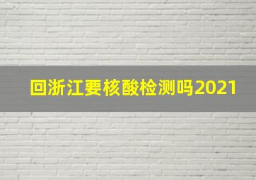 回浙江要核酸检测吗2021