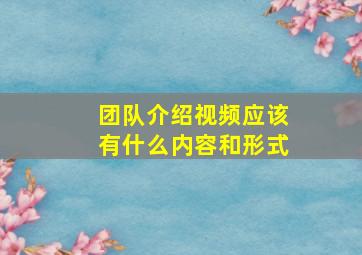 团队介绍视频应该有什么内容和形式