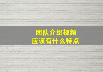 团队介绍视频应该有什么特点