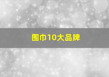 围巾10大品牌