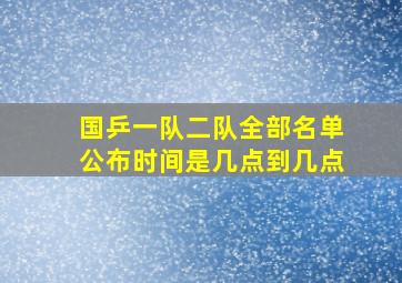 国乒一队二队全部名单公布时间是几点到几点