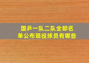 国乒一队二队全部名单公布现役球员有哪些