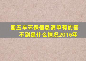 国五车环保信息清单有的查不到是什么情况2016年