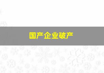 国产企业破产