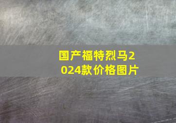 国产福特烈马2024款价格图片