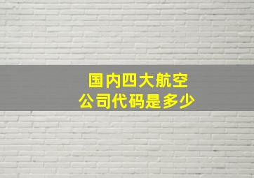 国内四大航空公司代码是多少