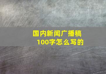 国内新闻广播稿100字怎么写的