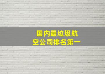 国内最垃圾航空公司排名第一