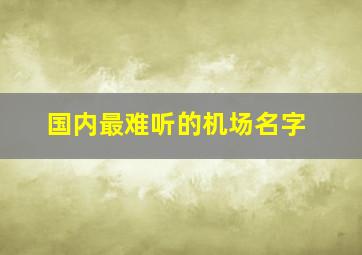 国内最难听的机场名字