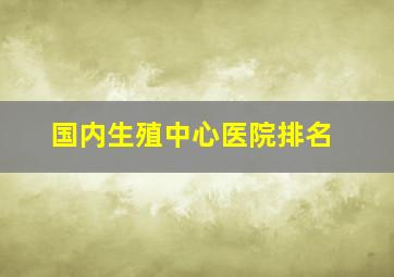 国内生殖中心医院排名