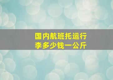 国内航班托运行李多少钱一公斤