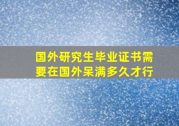 国外研究生毕业证书需要在国外呆满多久才行