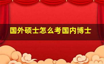 国外硕士怎么考国内博士