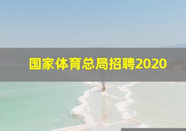 国家体育总局招聘2020