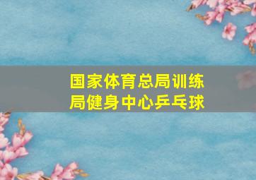 国家体育总局训练局健身中心乒乓球