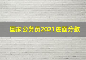 国家公务员2021进面分数