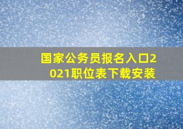 国家公务员报名入口2021职位表下载安装