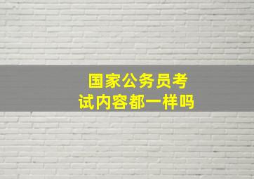 国家公务员考试内容都一样吗