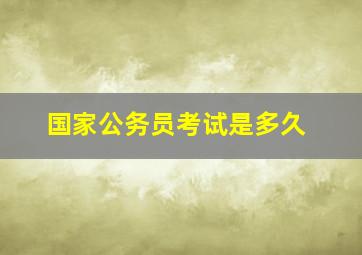 国家公务员考试是多久