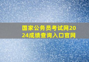 国家公务员考试网2024成绩查询入口官网