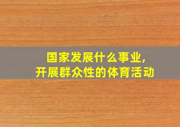 国家发展什么事业,开展群众性的体育活动