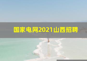 国家电网2021山西招聘