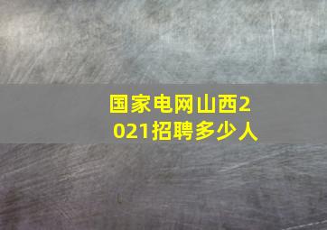 国家电网山西2021招聘多少人