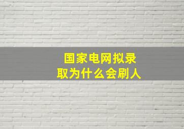 国家电网拟录取为什么会刷人