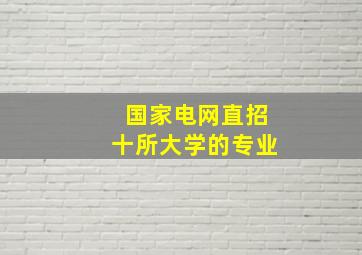 国家电网直招十所大学的专业