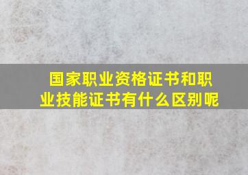 国家职业资格证书和职业技能证书有什么区别呢