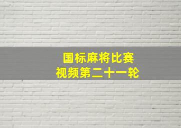 国标麻将比赛视频第二十一轮